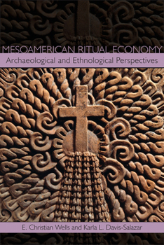 Mesoamerican Ritual Economy: Archaeological and Ethnological Perspectives - Book  of the Mesoamerican Worlds