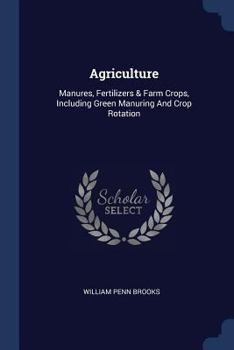 Paperback Agriculture: Manures, Fertilizers & Farm Crops, Including Green Manuring And Crop Rotation Book