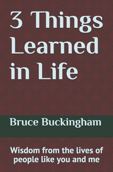 Paperback 3 Things Learned in Life: Wisdom from the lives of people like you and me! Book