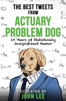 Paperback The Best Tweets from Actuary Problem Dog: 10 Years of Statistically Insignificant Humor Book