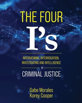 Paperback The Four I's: Interviewing, Interrogation, Investigating, and Intelligence in Criminal Justice Book