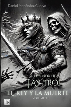 El Rey y La Muerte (II) La leyenda de Jay-Troi. (Spanish Edition)