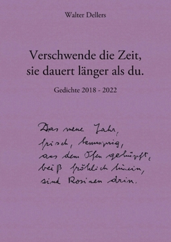 Verschwende die Zeit, sie dauert länger als du.: Gedichte 2018 - 2022 (German Edition)