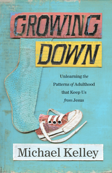 Paperback Growing Down: Unlearning the Patterns of Adulthood That Keep Us from Jesus Book