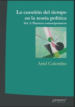 Paperback La cuestión del tiempo en la teoría política: Vol. 2: Planteos contemporáneos [Spanish] Book