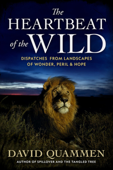 Hardcover The Heartbeat of the Wild: Dispatches from Landscapes of Wonder, Peril, and Hope Book