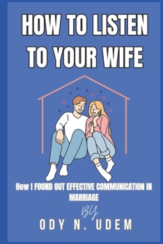 HOW TO LISTEN TO YOUR WIFE: How I Found Out Effective Communication In Marriage