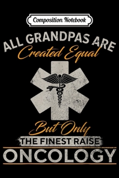 Composition Notebook: Only The Finest Grandpas Raise Oncology Doctor Oncologist  Journal/Notebook Blank Lined Ruled 6x9 100 Pages