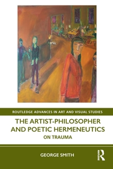 Paperback The Artist-Philosopher and Poetic Hermeneutics: On Trauma Book