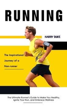 Paperback Running: The Inspirational Journey of a Non-runner (The Ultimate Runner's Guide to Make You Healthy, Ignite Your Run, and Embra Book