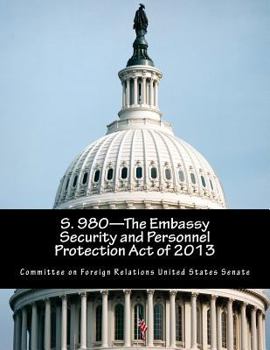 Paperback S. 980-The Embassy Security and Personnel Protection Act of 2013 Book