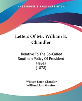 Paperback Letters Of Mr. William E. Chandler: Relative To The So-Called Southern Policy Of President Hayes (1878) Book