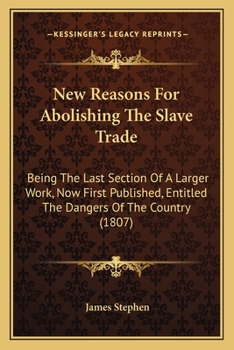 Paperback New Reasons For Abolishing The Slave Trade: Being The Last Section Of A Larger Work, Now First Published, Entitled The Dangers Of The Country (1807) Book