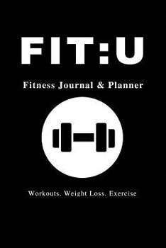 Fit: U Fitness Journal & Planner: 6" x 9", Your Personal Daily Fitness and Nutrition Journal, Black -(Health Activity Track