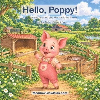 Hello, Poppy!: A piglet's day of farmyard play with family and friends. (MeadowGlow Wake, Wonder & Dream)