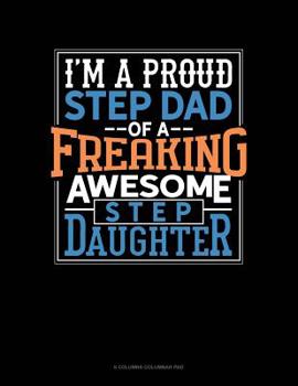 Paperback I Am A Proud Step Dad Of A Freaking Awesome Step Daughter: 6 Columns Columnar Pad Book
