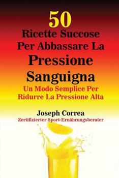 Paperback 50 Ricette Succose Per Abbassare La Pressione Sanguigna: Un Modo Semplice Per Ridurre La Pressione Alta [Italian] Book