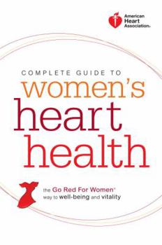 American Heart Association Complete Guide to Women's Heart Health: The Go Red for Women Way to Well-Being & Vitality