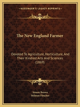 The New England Farmer: Devoted To Agriculture, Horticulture, And Their Kindred Arts And Sciences