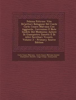 Paperback Felsina Pittrice: Vite de'Pittori Bolognesi del Conte Carlo Cesare Malvasia Con Aggiunte, Correzioni E Note Inedite del Medesimo Autore [Italian] Book