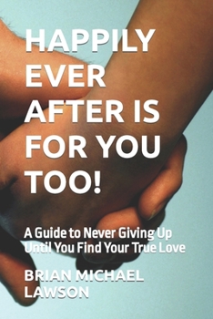 Paperback Happily Ever After Is For You Too!: A Guide to Never Giving Up Until You Find Your True Love Book