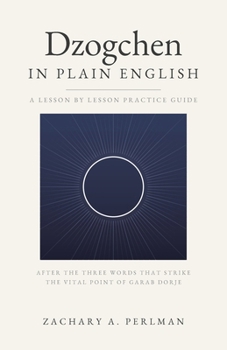 Dzogchen In Plain English: A Beginner's Guide To Self-Liberation (Nonduality in Plain English)