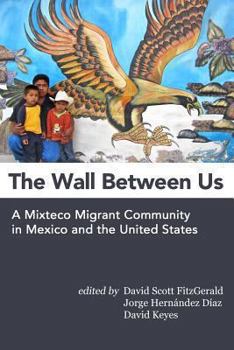 Paperback The Wall Between Us: A Mixteco Migrant Community in Mexico and the United States Book