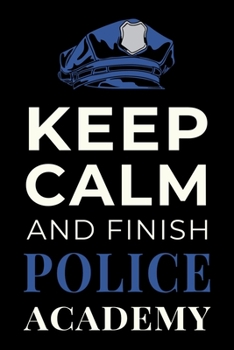 Keep Calm and Finish Police Academy: Funny Policing Student Journal Lined Notebook Gift