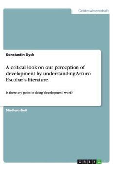Paperback A critical look on our perception of development by understanding Arturo Escobar's literature [German] Book