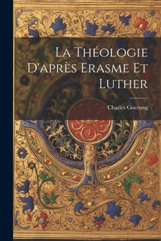La Th�ologie D'apr�s Erasme Et Luther