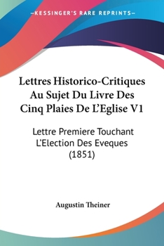 Paperback Lettres Historico-Critiques Au Sujet Du Livre Des Cinq Plaies De L'Eglise V1: Lettre Premiere Touchant L'Election Des Eveques (1851) [French] Book