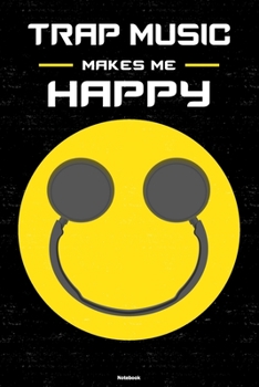 Trap Music Makes Me Happy Notebook: Trap Music Smiley Headphones Music Journal 6 x 9 inch 120 lined pages gift