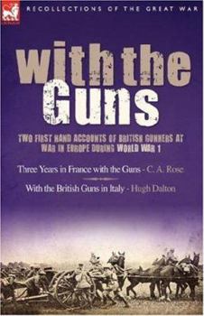 Paperback With the Guns: Two First Hand Accounts of British Gunners at War in Europe During World War 1- Three Years in France with the Guns an Book