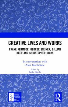 Hardcover Creative Lives and Works: Frank Kermode, George Steiner, Gillian Beer and Christopher Ricks Book