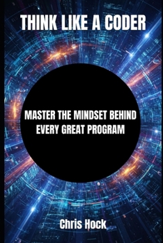 Paperback Think Like a Coder: Master the Mindset Behind Every Great Program Book