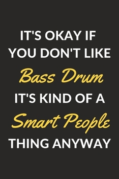 It's Okay If You Don't Like Bass Drum It's Kind Of A Smart People Thing Anyway: A Bass Drum Journal Notebook to Write Down Things, Take Notes, Record ... or Keep Track of Habits (6" x 9" - 120 Pages)