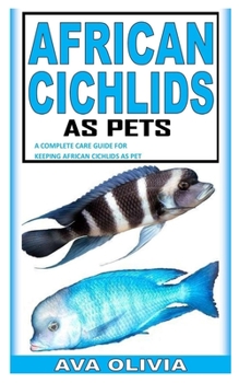 AFRICAN CICHLIDS AS PET: A Complete Care Guide for Keeping African Cichlids as Pet