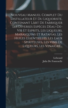 Hardcover Nouveau Manuel Complet Du Distillateur Et Du Liquoriste, Contenant Làrt De Fabriquer Les Diverses Espèces Dèau-De-Vie Et Esprits, Les Liqueurs, Marasq [French] Book