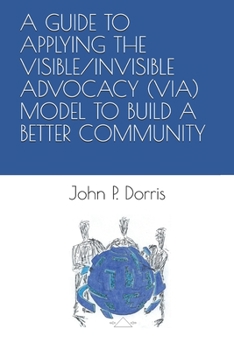 Paperback A Guide to Applying the Visible/Invisible Advocacy (Via) Model to Build a Better Community Book