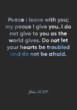 John 14: 27 Notebook: Peace I leave with you; my peace I give you. I do not give to you as the world gives. Do not let your hearts be troubled and do not be afraid.: John 14:27 Notebook, Bible Verse C