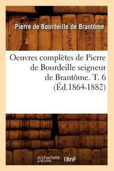 Paperback Oeuvres Complètes de Pierre de Bourdeille Seigneur de Brantôme. T. 6 (Éd.1864-1882) [French] Book