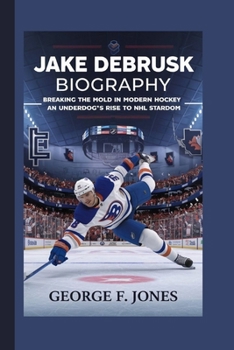 Paperback Jake DeBrusk Biography: Breaking the Mold in Modern Hockey - An Underdog's Rise to NHL Stardom Book