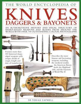 Hardcover The World Encyclopedia of Knives, Daggers & Bayonets: An Authoritative History and Visual Directory of Sharp-Edged Weapons and Blades from Around the Book