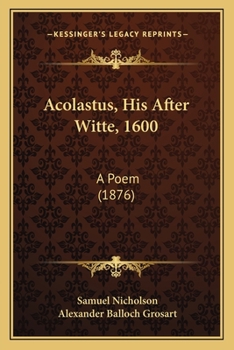 Paperback Acolastus, His After Witte, 1600: A Poem (1876) Book