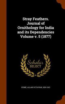 Hardcover Stray Feathers. Journal of Ornithology for India and its Dependencies Volume v. 5 (1877) Book