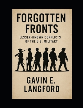 Forgotten Fronts: Lesser-Known Conflicts of the U.S. Military: Hidden wars, overlooked heroes, and the missions that shaped American history