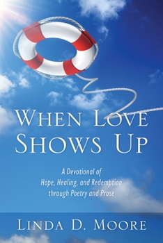 When Love Shows Up: A Devotional of Hope, Healing, and Redemption through Poetry and Prose
