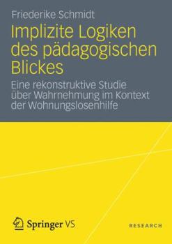 Paperback Implizite Logiken Des Pädagogischen Blickes: Eine Rekonstruktive Studie Über Wahrnehmung Im Kontext Der Wohnungslosenhilfe [German] Book