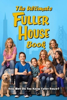 Paperback The Ultimate Fuller House Book: How Well Do You Know Fuller House?: Fuller House Trivia Book