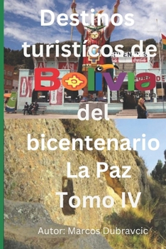 Paperback Destinos turisticos de Bolivia del bicentenario: La Paz Tomo IV [Spanish] Book